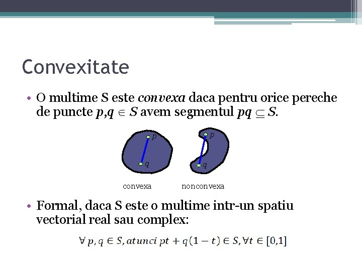 Convexitate • O multime S este convexa daca pentru orice pereche de puncte p, Convexitate • O multime S este convexa daca pentru orice pereche de puncte p,