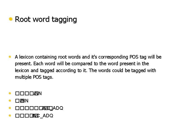  • Root word tagging • A lexicon containing root words and it's corresponding