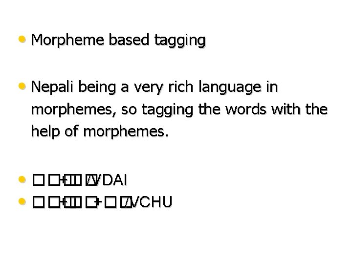  • Morpheme based tagging • Nepali being a very rich language in morphemes,