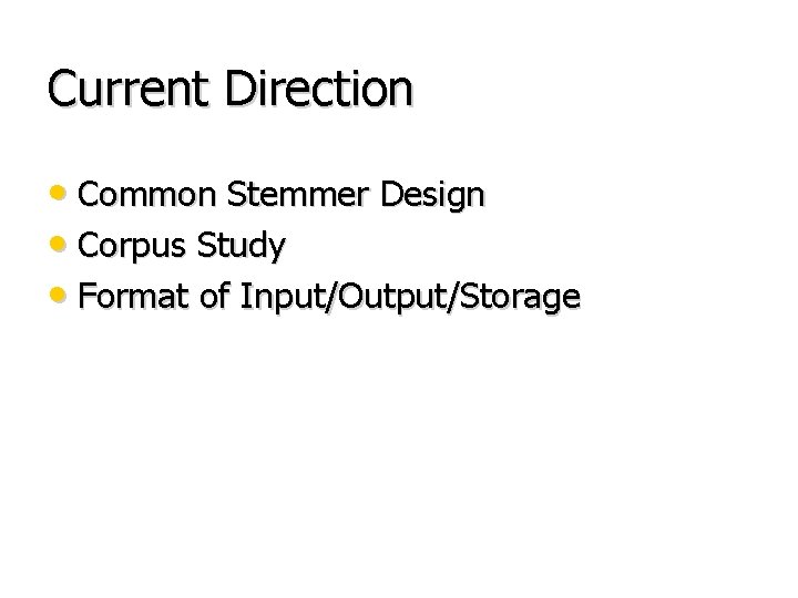 Current Direction • Common Stemmer Design • Corpus Study • Format of Input/Output/Storage 