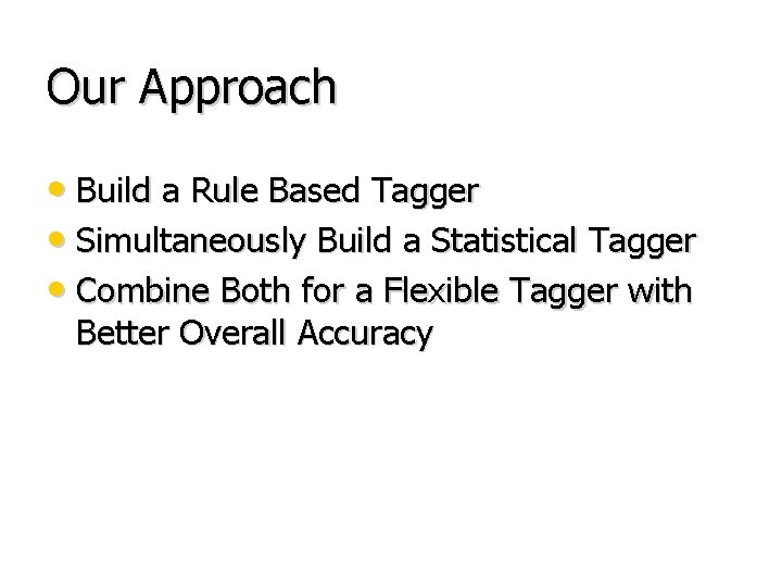 Our Approach • Build a Rule Based Tagger • Simultaneously Build a Statistical Tagger
