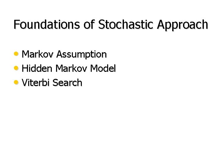 Foundations of Stochastic Approach • Markov Assumption • Hidden Markov Model • Viterbi Search