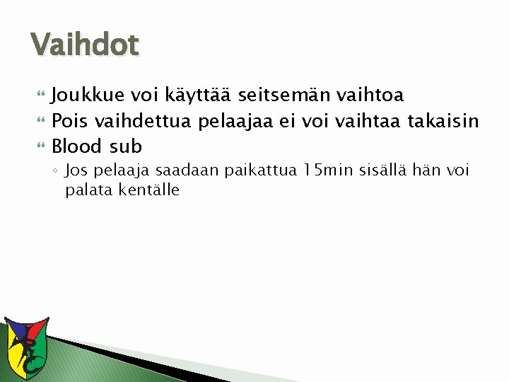 Vaihdot Joukkue voi käyttää seitsemän vaihtoa Pois vaihdettua pelaajaa ei voi vaihtaa takaisin Blood