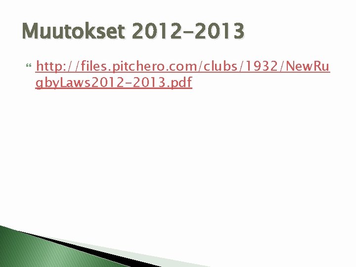 Muutokset 2012 -2013 http: //files. pitchero. com/clubs/1932/New. Ru gby. Laws 2012 -2013. pdf 