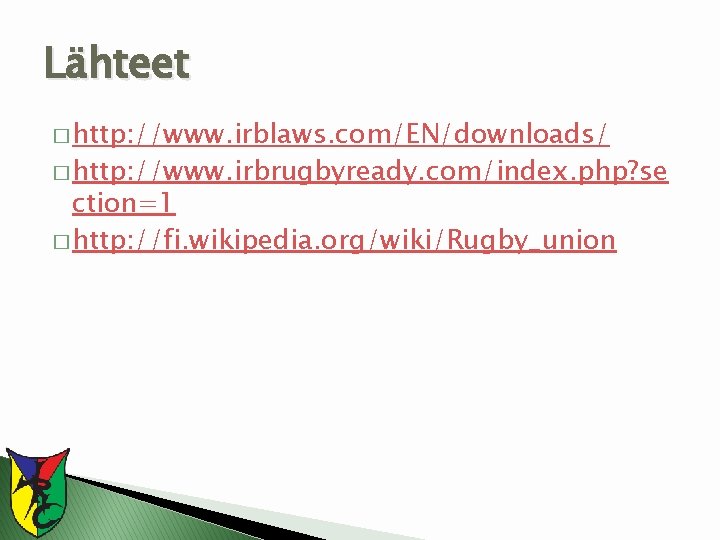 Lähteet � http: //www. irblaws. com/EN/downloads/ � http: //www. irbrugbyready. com/index. php? se ction=1