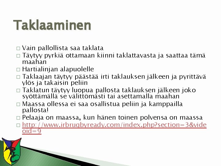 Taklaaminen Vain pallollista saa taklata � Täytyy pyrkiä ottamaan kiinni taklattavasta ja saattaa tämä