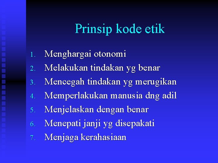 Prinsip kode etik 1. 2. 3. 4. 5. 6. 7. Menghargai otonomi Melakukan tindakan