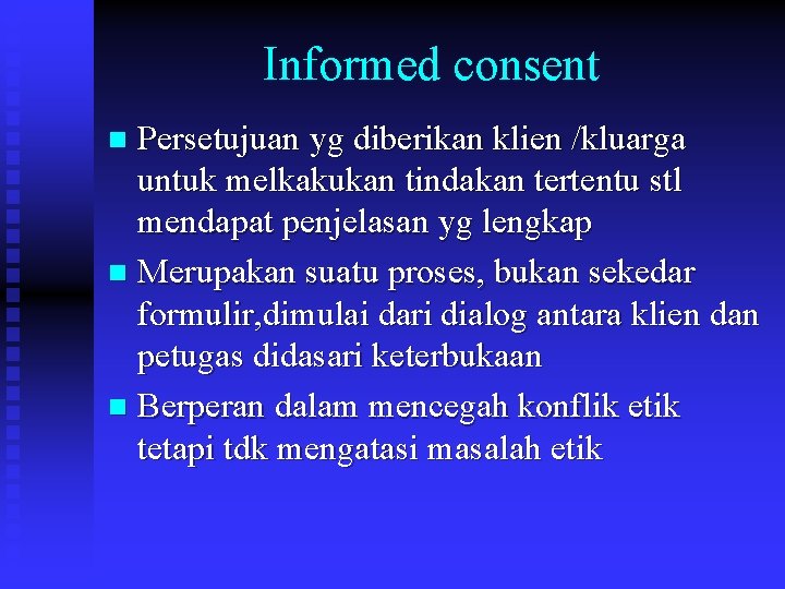 Informed consent Persetujuan yg diberikan klien /kluarga untuk melkakukan tindakan tertentu stl mendapat penjelasan