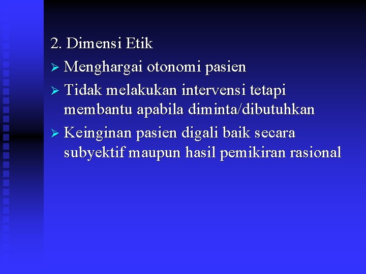 2. Dimensi Etik Ø Menghargai otonomi pasien Ø Tidak melakukan intervensi tetapi membantu apabila