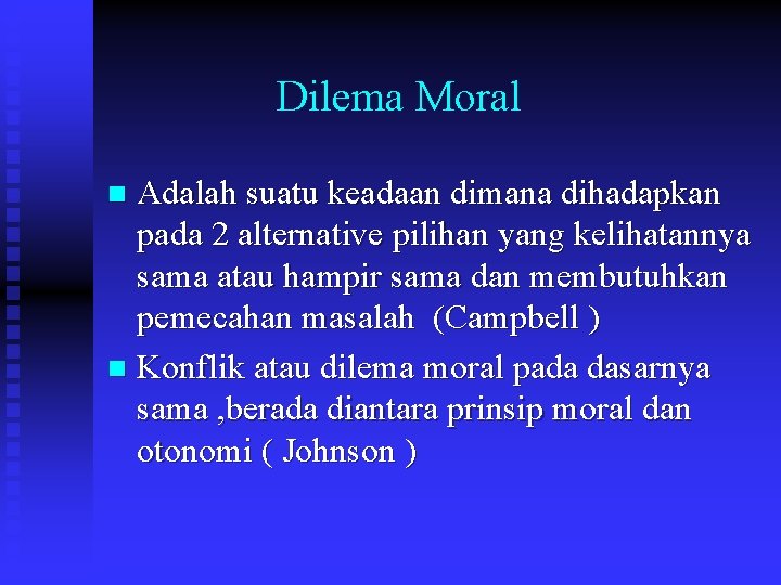 Dilema Moral Adalah suatu keadaan dimana dihadapkan pada 2 alternative pilihan yang kelihatannya sama