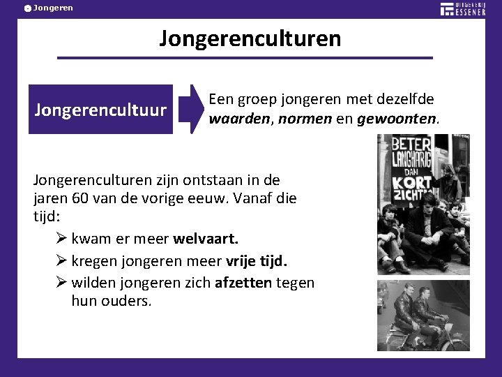 Jongerencultuur Een groep jongeren met dezelfde waarden, normen en gewoonten. Jongerenculturen zijn ontstaan in