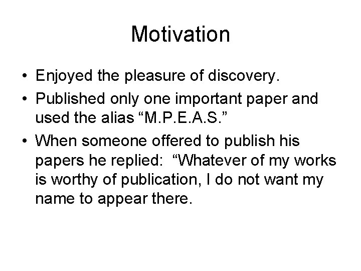 Motivation • Enjoyed the pleasure of discovery. • Published only one important paper and