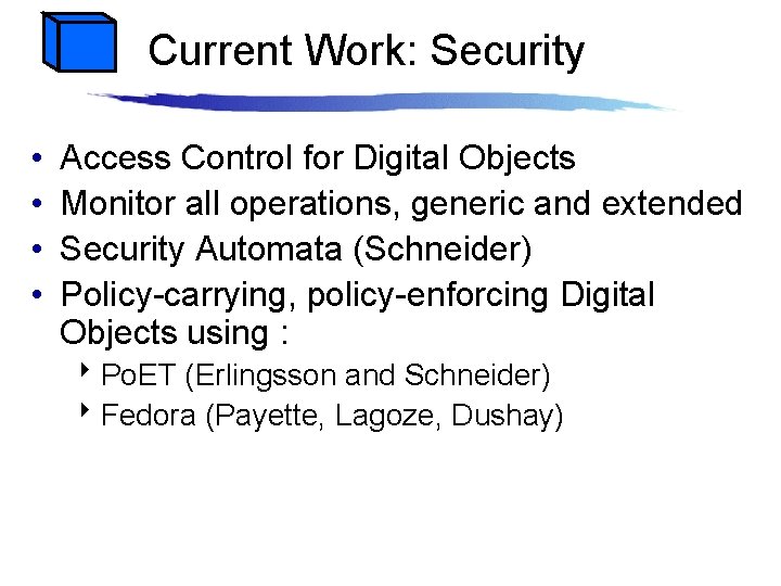 Current Work: Security • • Access Control for Digital Objects Monitor all operations, generic