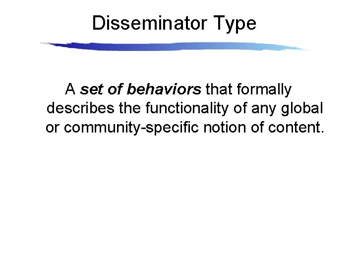 Disseminator Type A set of behaviors that formally describes the functionality of any global