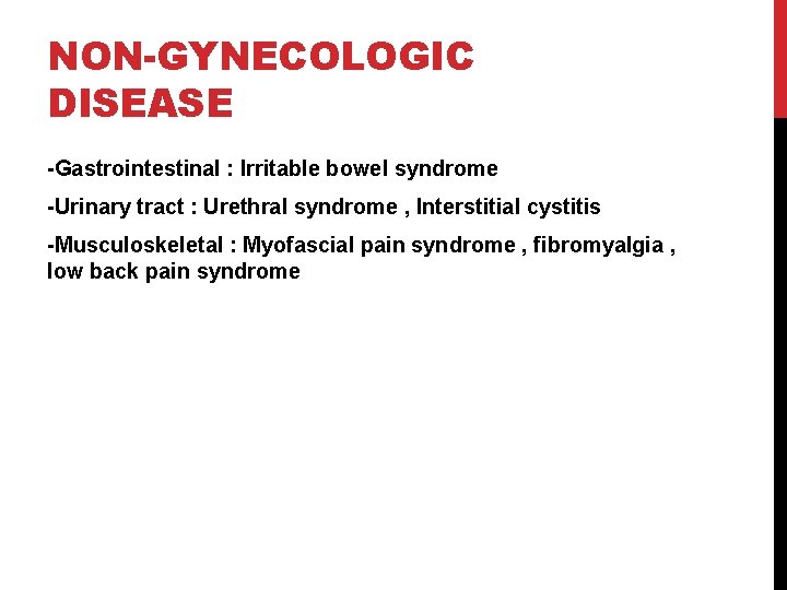 NON-GYNECOLOGIC DISEASE -Gastrointestinal : Irritable bowel syndrome -Urinary tract : Urethral syndrome , Interstitial