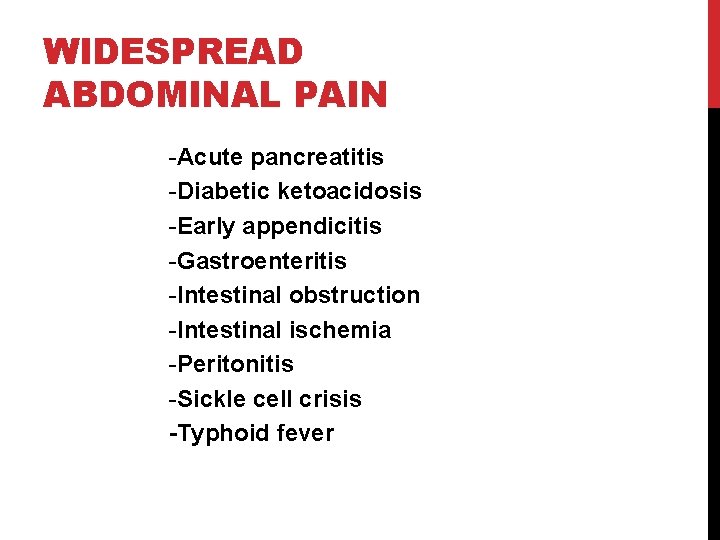 WIDESPREAD ABDOMINAL PAIN -Acute pancreatitis -Diabetic ketoacidosis -Early appendicitis -Gastroenteritis -Intestinal obstruction -Intestinal ischemia