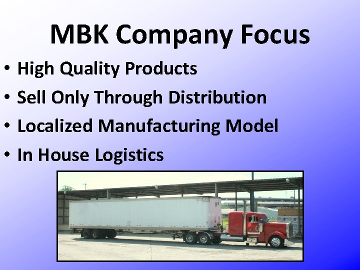 MBK Company Focus • • High Quality Products Sell Only Through Distribution Localized Manufacturing