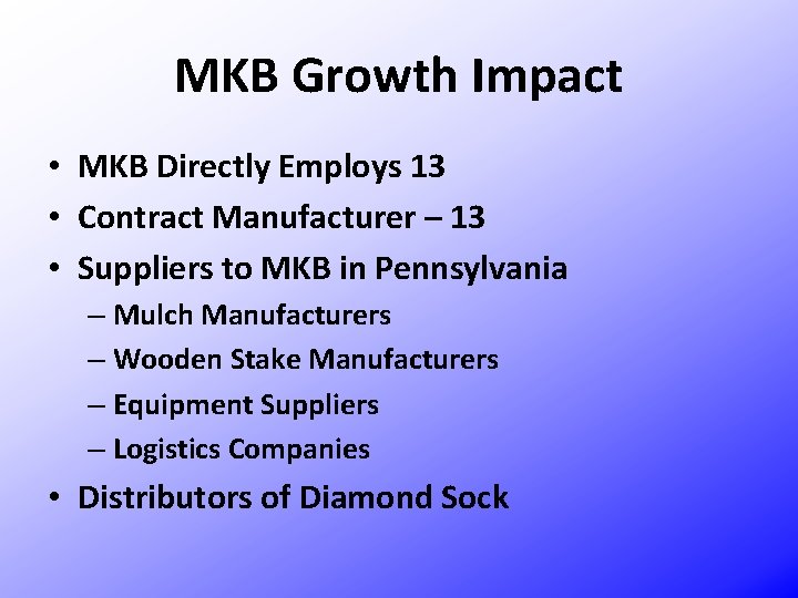 MKB Growth Impact • MKB Directly Employs 13 • Contract Manufacturer – 13 •