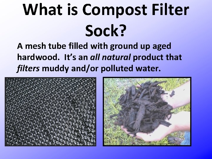 What is Compost Filter Sock? A mesh tube filled with ground up aged hardwood.