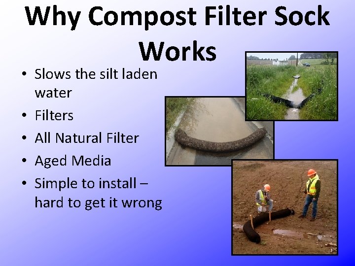 Why Compost Filter Sock Works • Slows the silt laden water • Filters •