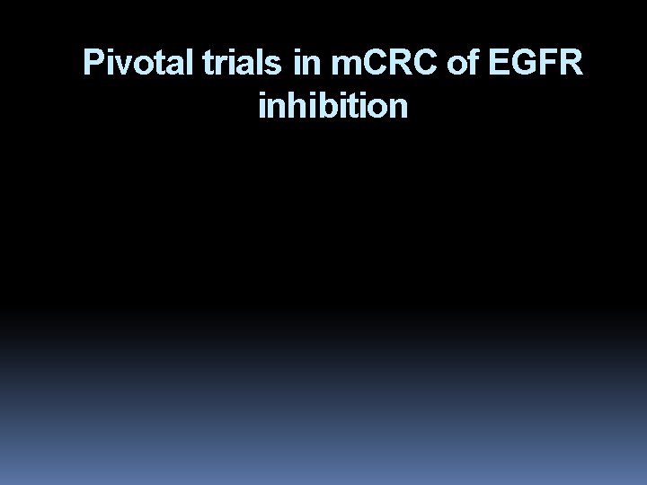 Pivotal trials in m. CRC of EGFR inhibition 