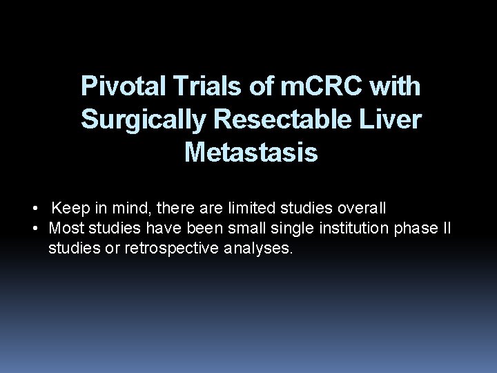 Pivotal Trials of m. CRC with Surgically Resectable Liver Metastasis • Keep in mind,
