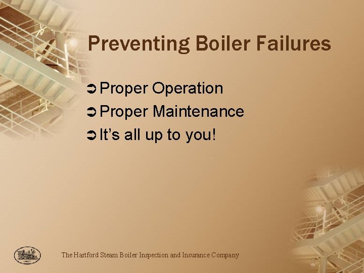 Preventing Boiler Failures Ü Proper Operation Ü Proper Maintenance Ü It’s all up to