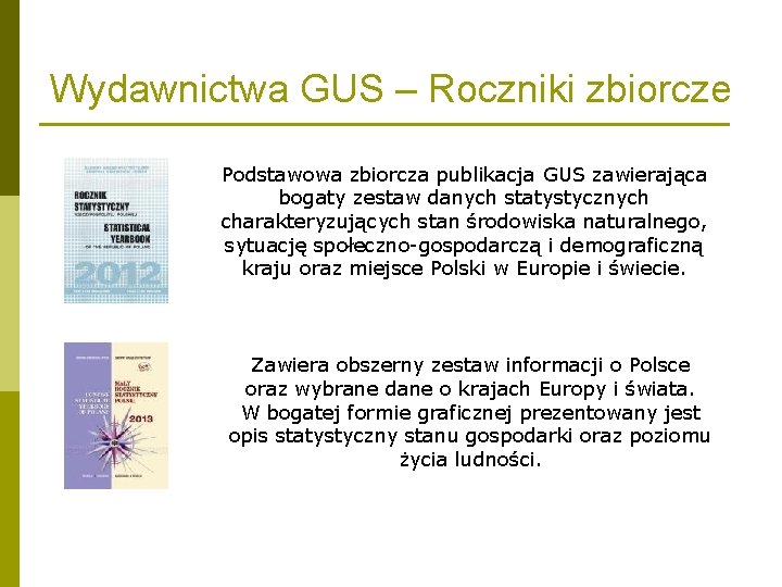Wydawnictwa GUS – Roczniki zbiorcze Podstawowa zbiorcza publikacja GUS zawierająca bogaty zestaw danych statystycznych Wydawnictwa GUS – Roczniki zbiorcze Podstawowa zbiorcza publikacja GUS zawierająca bogaty zestaw danych statystycznych
