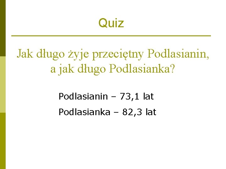 Quiz Jak długo żyje przeciętny Podlasianin, a jak długo Podlasianka? Podlasianin – 73, 1 Quiz Jak długo żyje przeciętny Podlasianin, a jak długo Podlasianka? Podlasianin – 73, 1