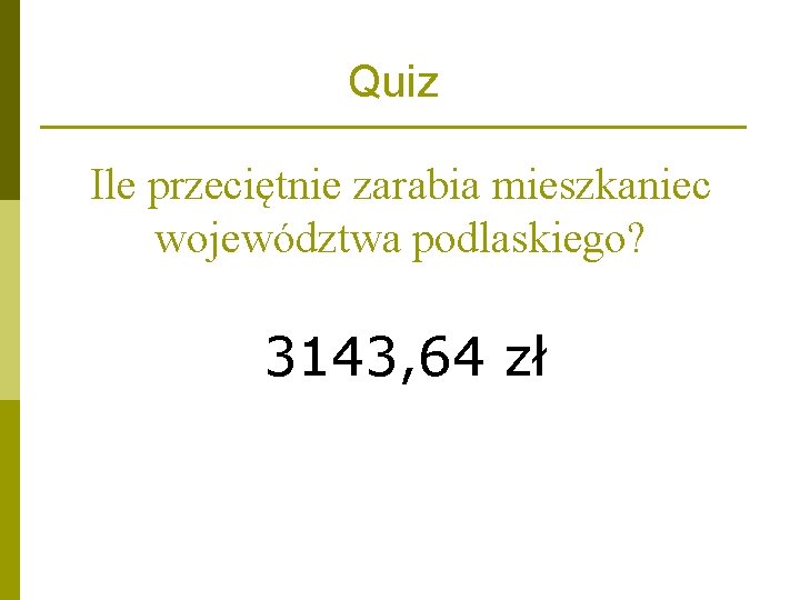 Quiz Ile przeciętnie zarabia mieszkaniec województwa podlaskiego? 3143, 64 zł Quiz Ile przeciętnie zarabia mieszkaniec województwa podlaskiego? 3143, 64 zł