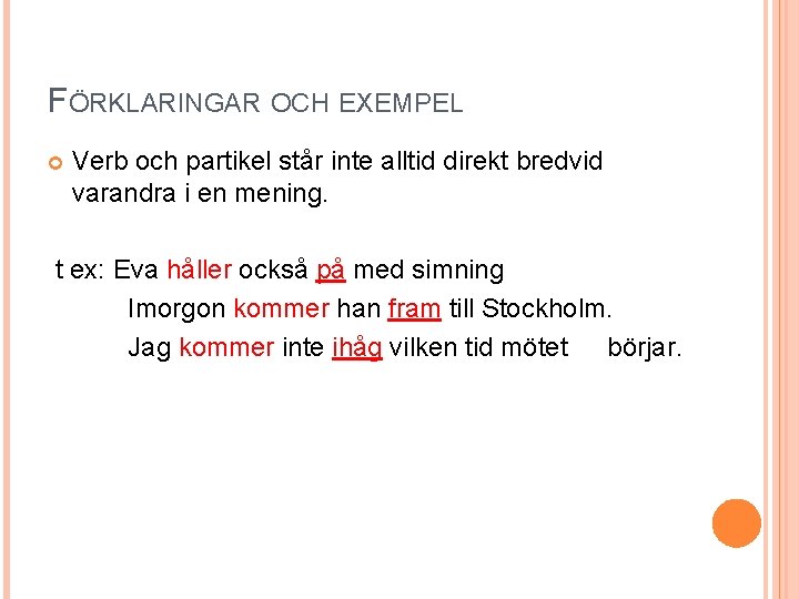 FÖRKLARINGAR OCH EXEMPEL Verb och partikel står inte alltid direkt bredvid varandra i en