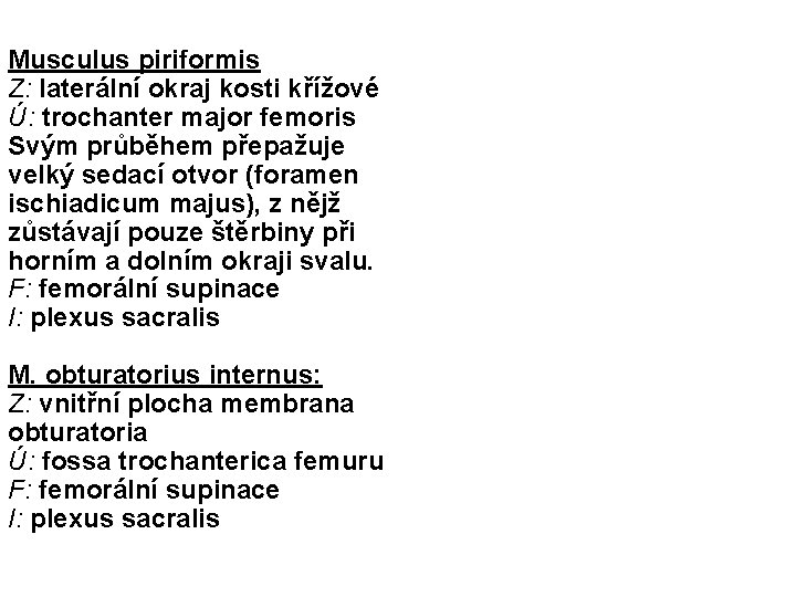 Musculus piriformis Z: laterální okraj kosti křížové Ú: trochanter major femoris Svým průběhem přepažuje