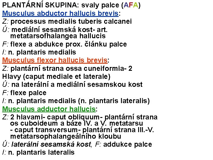 PLANTÁRNÍ SKUPINA: svaly palce (AFA) Musculus abductor hallucis brevis: Z: processus medialis tuberis calcanei