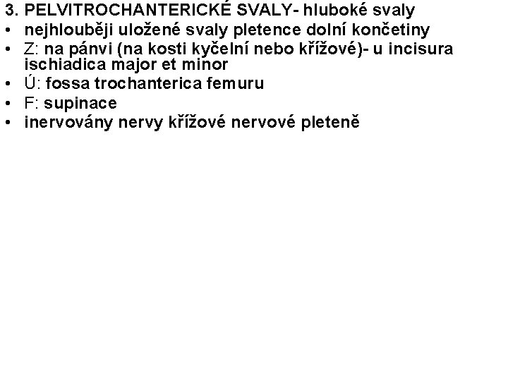 3. PELVITROCHANTERICKÉ SVALY- hluboké svaly • nejhlouběji uložené svaly pletence dolní končetiny • Z: