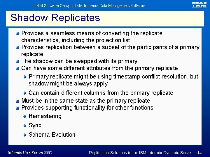 IBM Software Group | IBM Informix Data Management Software Shadow Replicates Provides a seamless