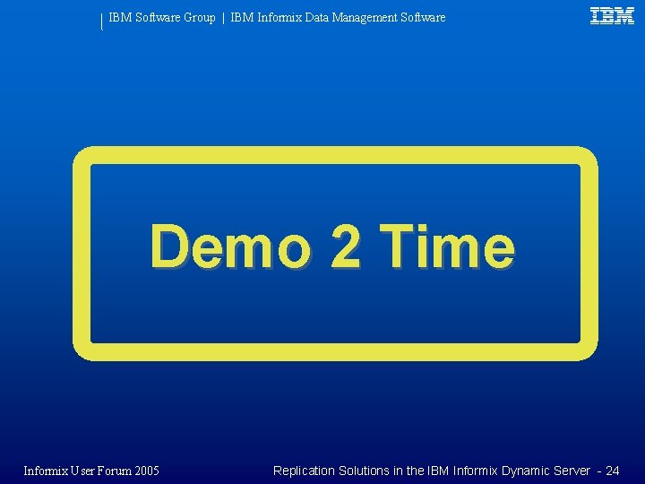 IBM Software Group | IBM Informix Data Management Software Demo 2 Time Informix User