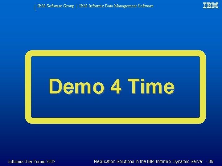 IBM Software Group | IBM Informix Data Management Software Demo 4 Time Informix User