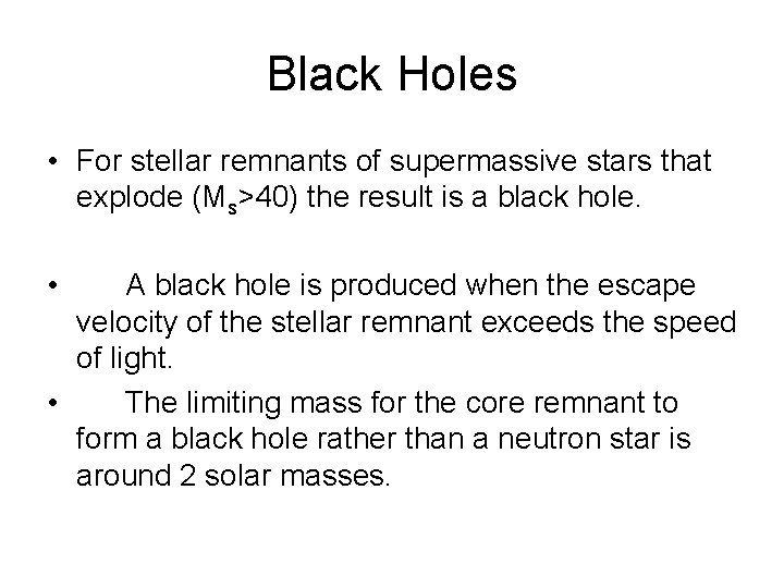 Black Holes • For stellar remnants of supermassive stars that explode (Ms>40) the result