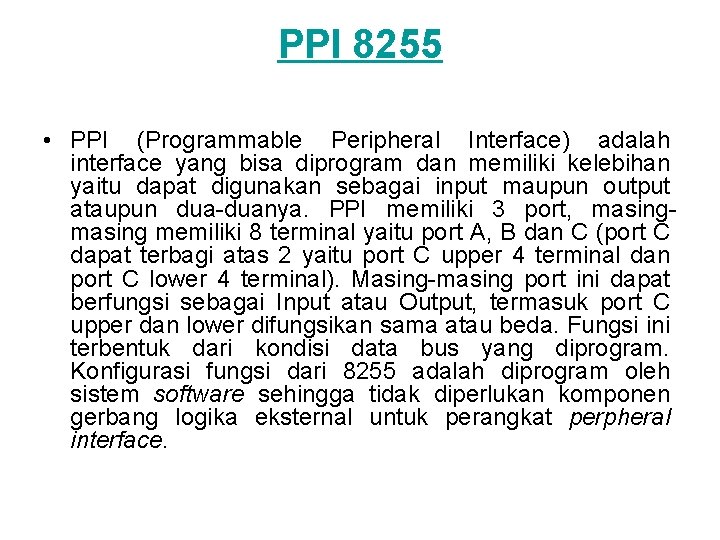 PPI 8255 • PPI (Programmable Peripheral Interface) adalah interface yang bisa diprogram dan memiliki PPI 8255 • PPI (Programmable Peripheral Interface) adalah interface yang bisa diprogram dan memiliki