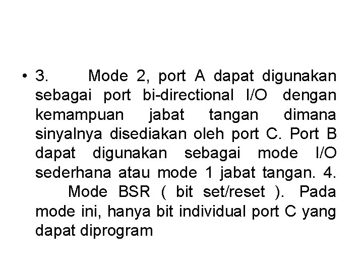 • 3. Mode 2, port A dapat digunakan sebagai port bi-directional I/O dengan • 3. Mode 2, port A dapat digunakan sebagai port bi-directional I/O dengan