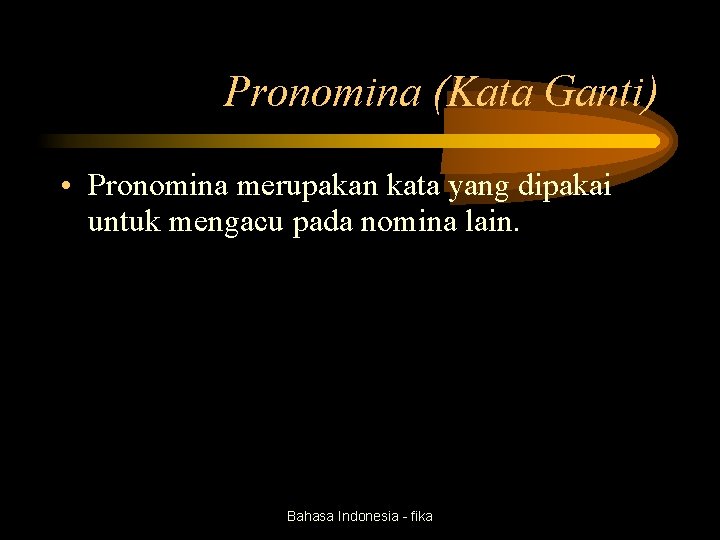 Pronomina (Kata Ganti) • Pronomina merupakan kata yang dipakai untuk mengacu pada nomina lain.