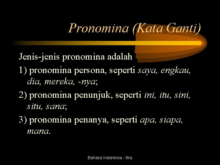 Pronomina (Kata Ganti) Jenis-jenis pronomina adalah 1) pronomina persona, seperti saya, engkau, dia, mereka,