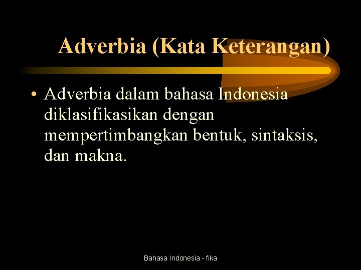 Adverbia (Kata Keterangan) • Adverbia dalam bahasa Indonesia diklasifikasikan dengan mempertimbangkan bentuk, sintaksis, dan