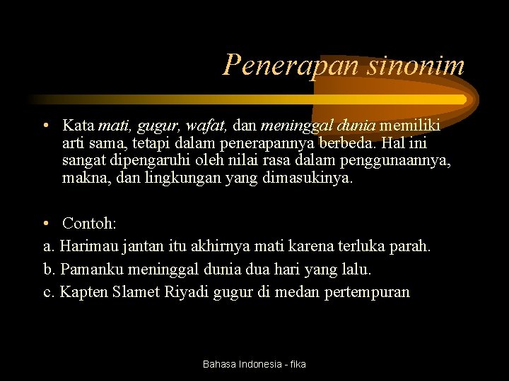 Penerapan sinonim • Kata mati, gugur, wafat, dan meninggal dunia memiliki arti sama, tetapi