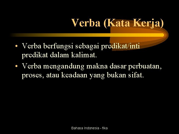 Verba (Kata Kerja) • Verba berfungsi sebagai predikat/inti predikat dalam kalimat. • Verba mengandung