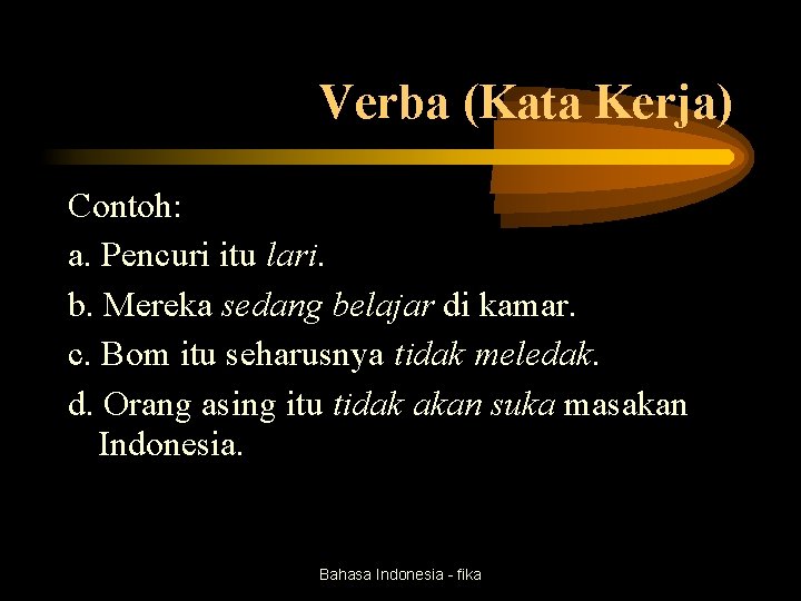 Verba (Kata Kerja) Contoh: a. Pencuri itu lari. b. Mereka sedang belajar di kamar.