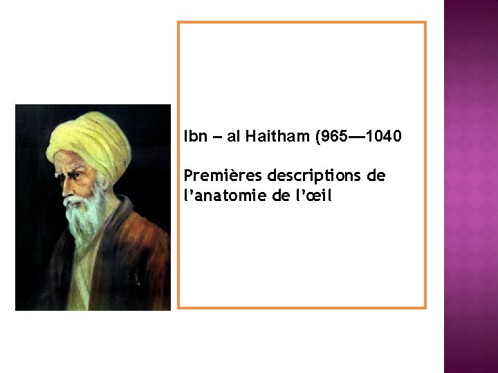 Ibn – al Haitham (965— 1040 Premières descriptions de l’anatomie de l’œil 