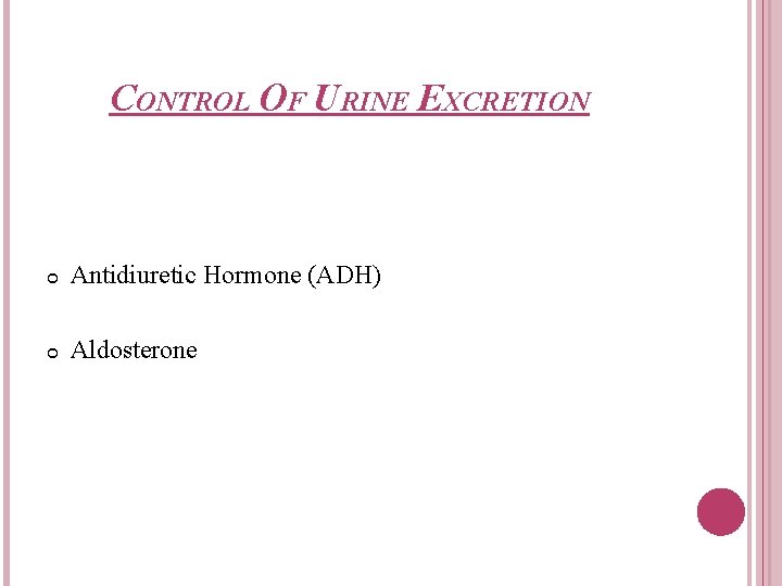 CONTROL OF URINE EXCRETION Antidiuretic Hormone (ADH) Aldosterone 