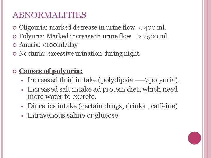 ABNORMALITIES Oligouria: marked decrease in urine flow < 400 ml. Polyuria: Marked increase in