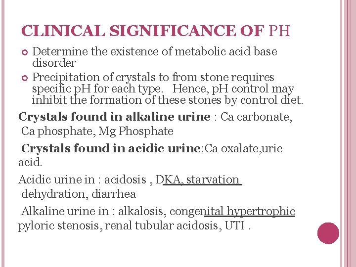 CLINICAL SIGNIFICANCE OF PH Determine the existence of metabolic acid base disorder Precipitation of